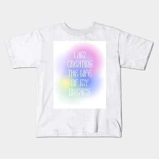 I am creating the life of my dreams Kids T-Shirt